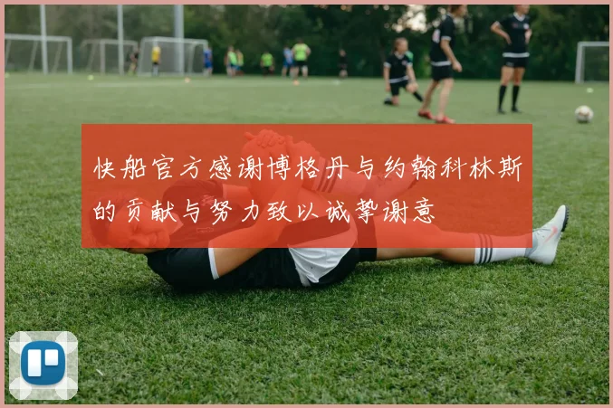 快船官方感谢博格丹与约翰科林斯的贡献与努力致以诚挚谢意